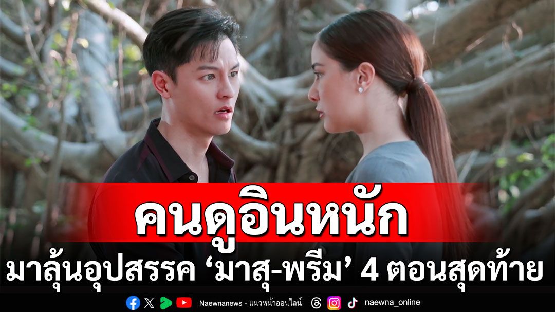 คนดูอินหนัก ‘มาสุ - พรีม’ ดราม่าเดือด!  ชวนลุ้นอุปสรรคความรัก 4 ตอนสุดท้าย