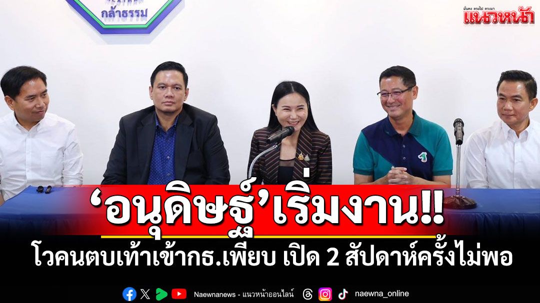 'อนุดิษฐ์'เผยคนตบเท้าเข้ากธ.เพียบ มี'บิ๊กเนม'ด้วย โวเปิด 2 สัปดาห์ครั้งไม่พอ