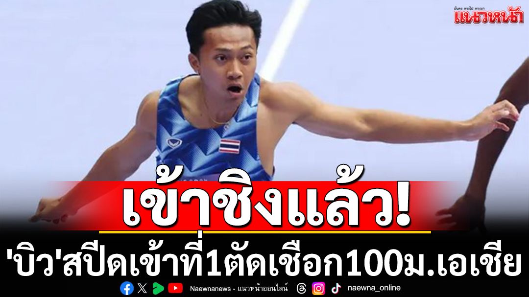 (ชมคลิป) เข้าชิงแล้ว! 'บิว'สปีดเข้าที่1ตัดเชือก100ม.ชาย