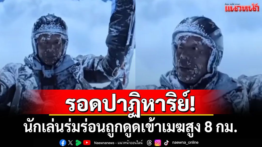 รอดปาฏิหาริย์! นักเล่นร่มร่อนถูกดูดเข้าเมฆสูง 8 กม. กลายเป็นมนุษย์น้ำแข็ง