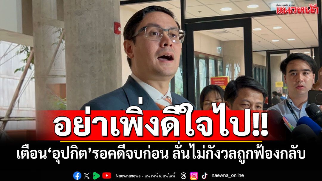 ‘โรม’หัวเราะเตือนโจทก์เก่า‘อุปกิต’ อย่าเพิ่งดีใจไป รอคดีจบก่อน ลั่นไม่กังวลถูกฟ้องกลับ