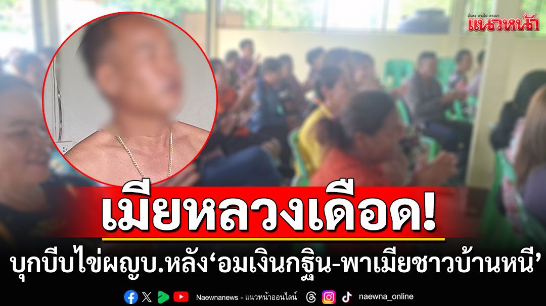 ไล่ตะเพิด! ผู้ใหญ่บ้าน'อมเงินกฐิน-พาเมียชาวบ้านหนี' เมียหลวงเดือด บุกบีบกล่องดวงใจ