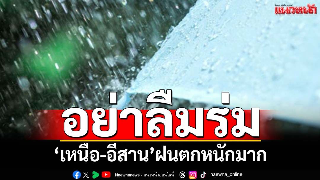 อย่าลืมร่ม! ‘กรมอุตุนิยมวิทยา’พยากรณ์‘เหนือ-อีสาน’ฝนตกหนักมาก ‘กทม.’ฟ้าคะนอง70%