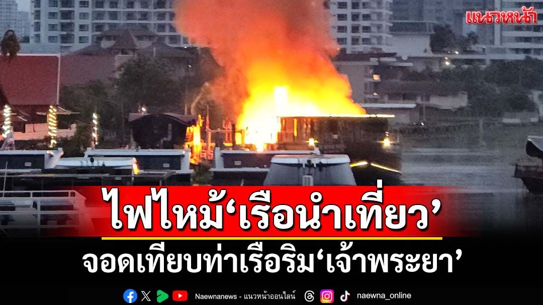 เพลิงไหม้‘เรือนำเที่ยว’ 2 ลำ จอดเทียบท่าเรือโรงแรมดังริมแม่น้ำเจ้าพระยา