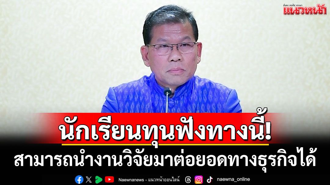 นักเรียนทุนฟังทางนี้! สามารถนำงานวิจัยมาต่อยอดทางธุรกิจได้