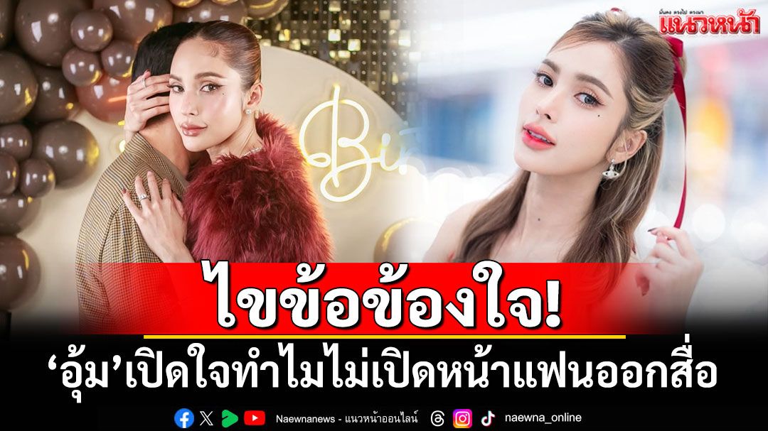 '​อุ้ม ลักขณา'ไขข้อข้องใจ! ทำไมยังไม่เปิดหน้าแฟนออกสื่อ