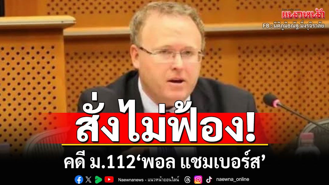 อัยการสูงสุด สั่งไม่ฟ้อง คดี ม.112 'พอล แชมเบอร์ส' เหตุไม่ปรากฏเป็นผู้โพสต์