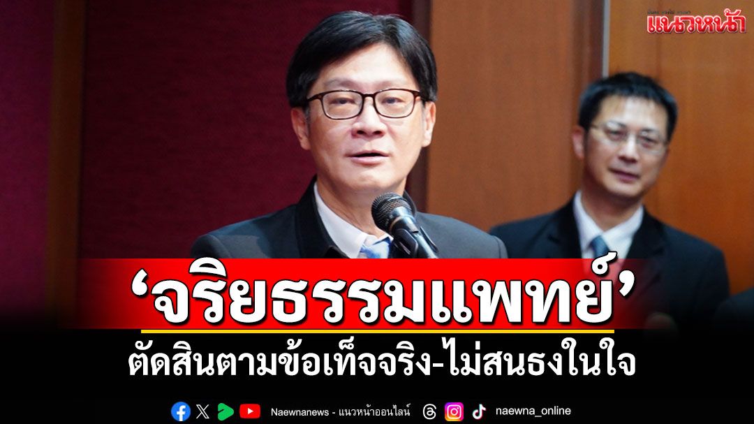 ลึกแต่ไม่ลับ! 'กก.แพทยสภา'แจง'จริยธรรมแพทย์' ตัดสินตามข้อเท็จจริง-ไม่สนธงในใจ