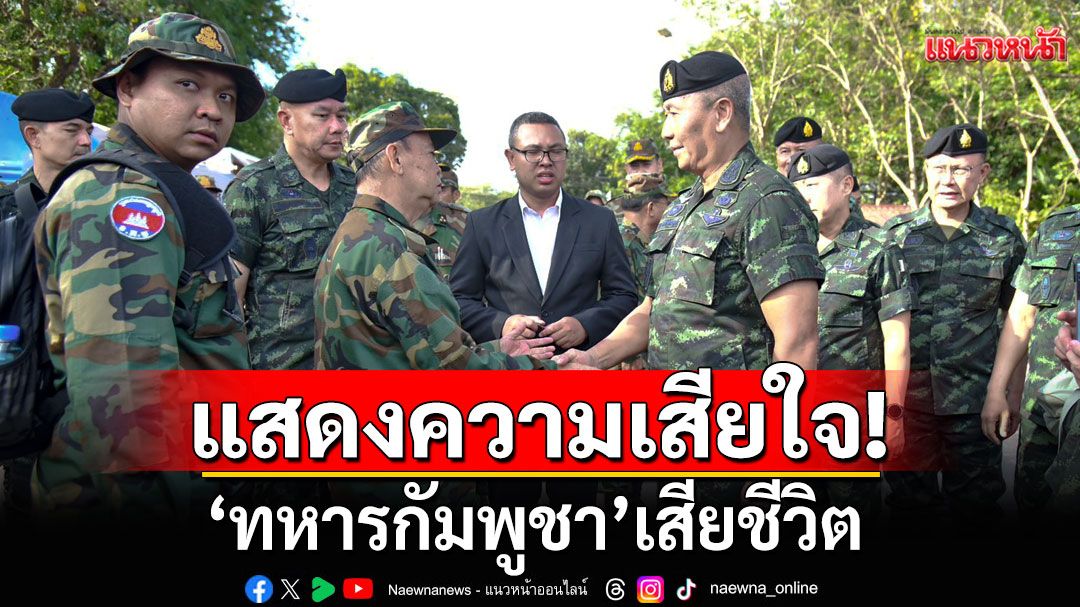 'ผบ.ทบ.ไทย'แสดงความเสียใจ'ทหารกัมพูชา'เสียชีวิต เหตุปะทะช่องบก ยันไม่รุกรานอธิปไตย