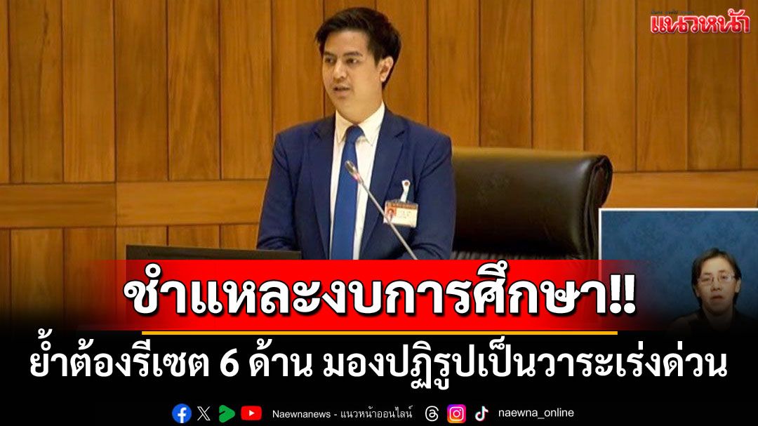 'ไอติม'ชำแหละงบการศึกษา ย้ำต้องรีเซต 6 ด้าน มองปฏิรูปเป็นวาระเร่งด่วน