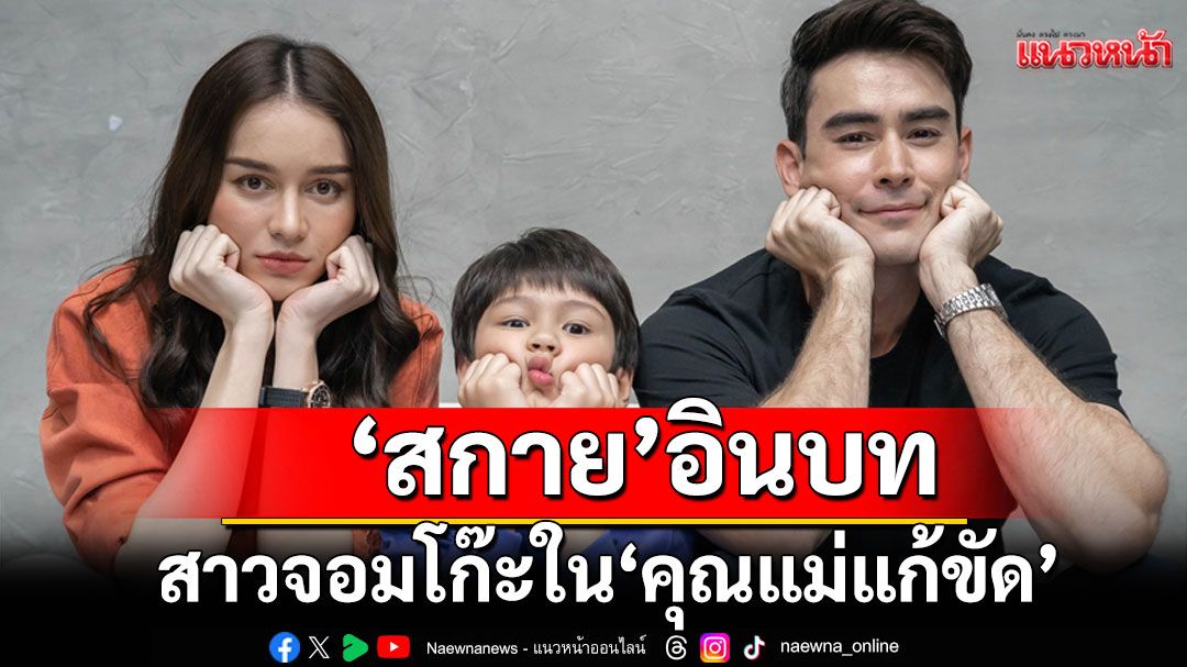 ‘สกาย’อินบทสาวจอมโก๊ะใน ‘คุณแม่แก้ขัด’ปลื้มฟีดแบ็กสุดปัง