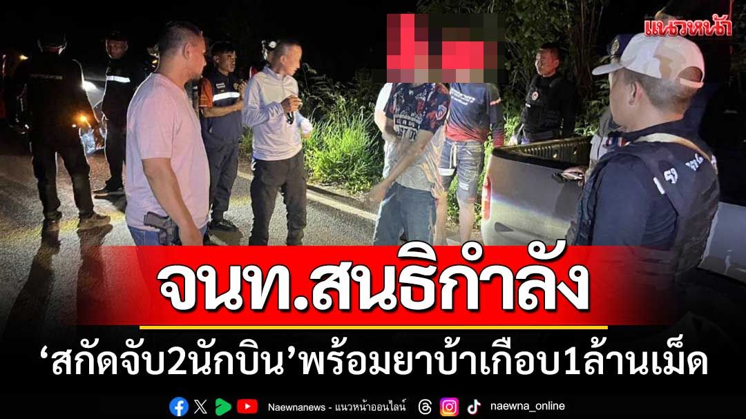 ตร.สนธิกำลังฝ่ายปกครอง ‘สกัดจับ 2 นักบิน’ พร้อมยาบ้าเกือบ 1 ล้านเม็ด
