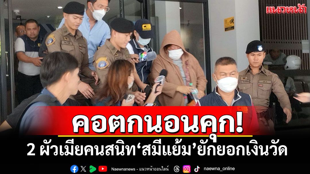 คอตกนอนคุก! 2 ผัวเมียคนสนิท'สมีแย้ม'ยักยอกเงินวัด หลังไร้เงาญาติยื่นประกันตัว