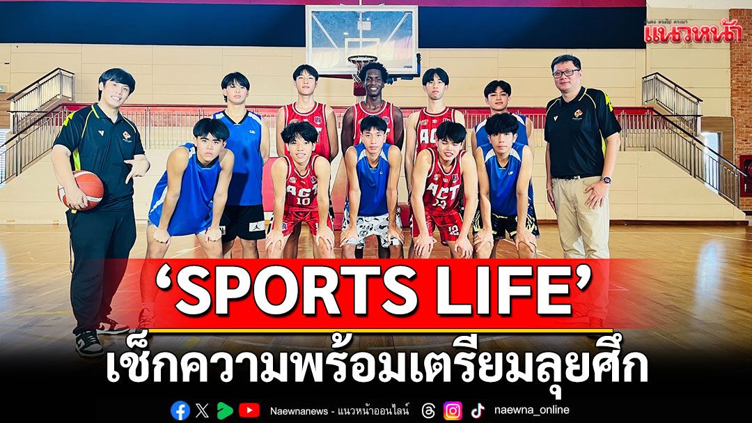 'SPORTS LIFE'เช็กความพร้อมเตรียมลุยศึก'บาสเกตบอล 3x3 นักเรียนชาย แชมป์กีฬา 7HD 2025'