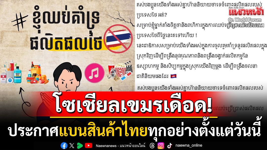 โซเชียลกัมพูชาเดือด! ประกาศแบนสินค้าไทยตั้งแต่วันนี้ หันกลับมาหนุนของในประเทศ