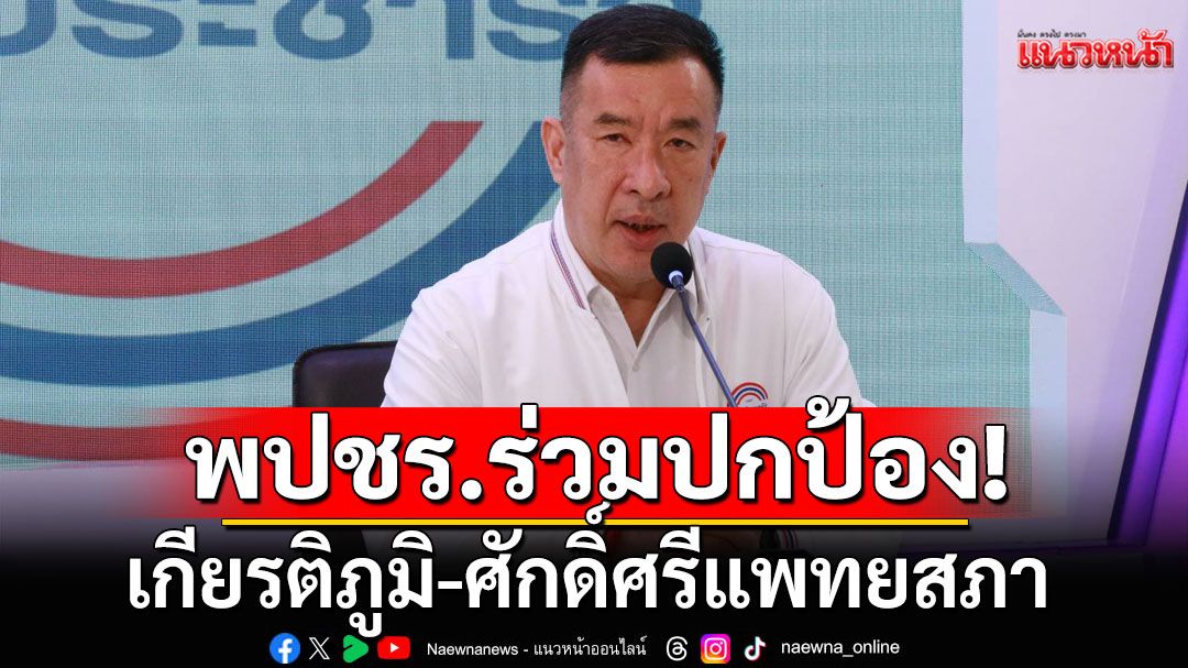 พปชร.ร่วมปกป้องเกียรติภูมิ-ศักดิ์ศรีแพทยสภา ชื่นชมทำอย่างตรงไปตรงมา