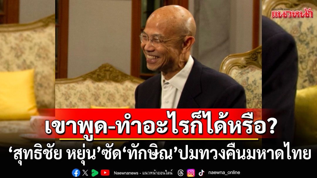 มันเกินเส้น ครอบงำไปไกล? 'สุทธิชัย หยุ่น'ซัด'ทักษิณ' ปมทวงคืนมหาดไทย