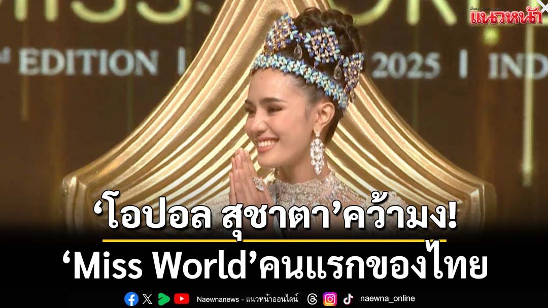 เปิดคำตอบ‘โอปอล สุชาตา’พิชิตใจกรรมการ คว้ามง‘Miss World’คนแรกของไทย