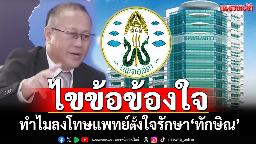 ‘หมอตุลย์’ไขข้อข้องใจ แพทย์ตั้งใจรักษา‘ทักษิณ’ทำไมถูกลงโทษด้วย