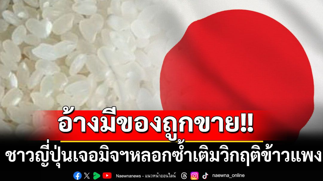 ซ้ำเติมวิกฤติ! ชาวญี่ปุ่นเผชิญปัญหาข้าวแพง แถมถูกมิจฉาชีพหลอกโอนเงินอ้างมีขายราคาถูก