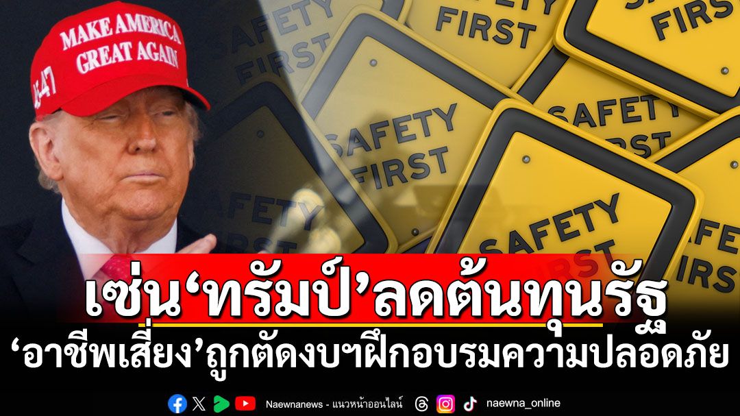 ‘แรงงานอาชีพเสี่ยง’ถูกตัดงบฯฝึกอบรมความปลอดภัย เซ่นนโยบาย‘ทรัมป์’ลดต้นทุนภาครัฐ