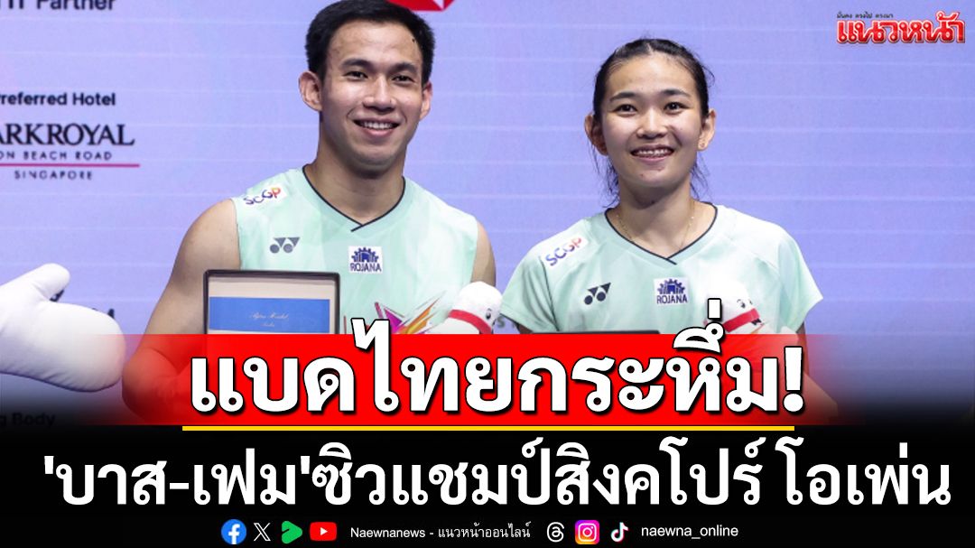 แบดไทยกระหึ่ม! 'บาส-เฟม'ซิวแชมป์สิงคโปร์ โอเพ่น