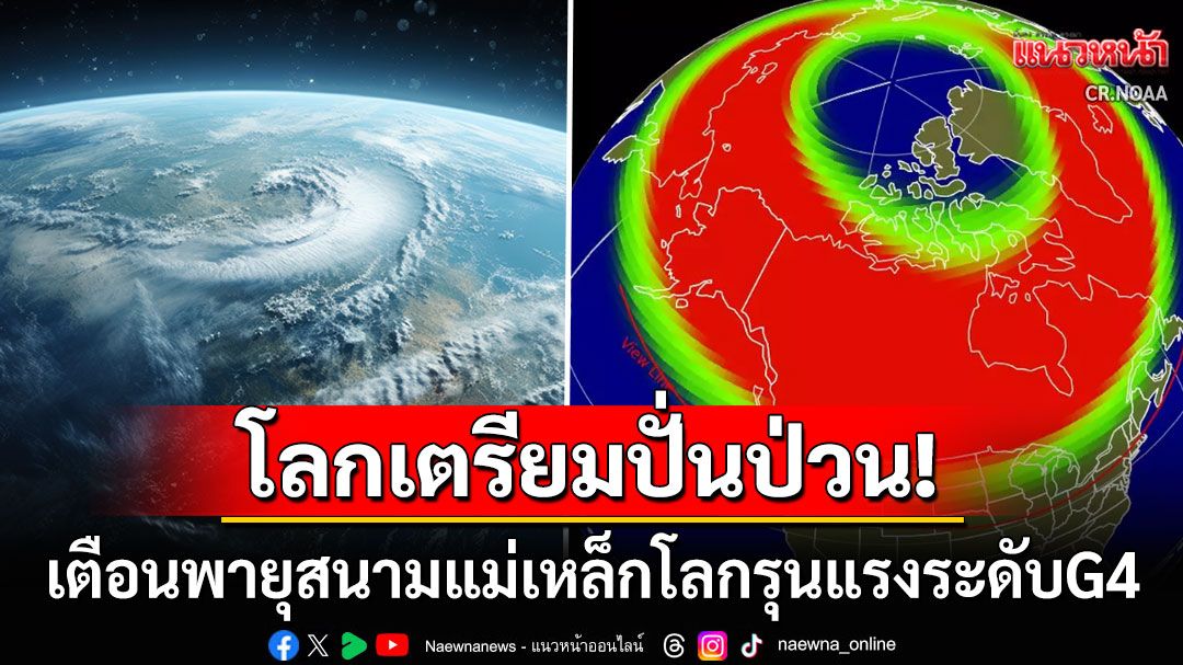 โลกเตรียมปั่นป่วน! 'NOAA'เตือนเฝ้าระวังพายุสนามแม่เหล็กโลก ความรุนแรงระดับG4ในวันนี้