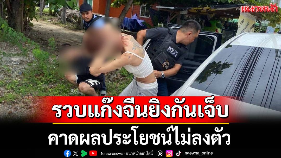 รวบแก๊งจีนยิงกันเจ็บ คาดผลประโยชน์ไม่ลงตัว ค้นเจอ 'ปืน-ยาเสพติด' เพียบ