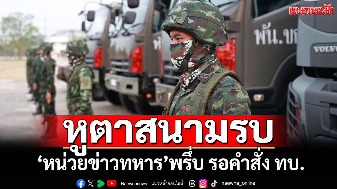 ‘หน่วยข่าวทหาร’พรึ่บ! เช็คความพร้อมรอคำสั่ง ทบ. ลุยภารกิจ‘หูตาสนามรบ’