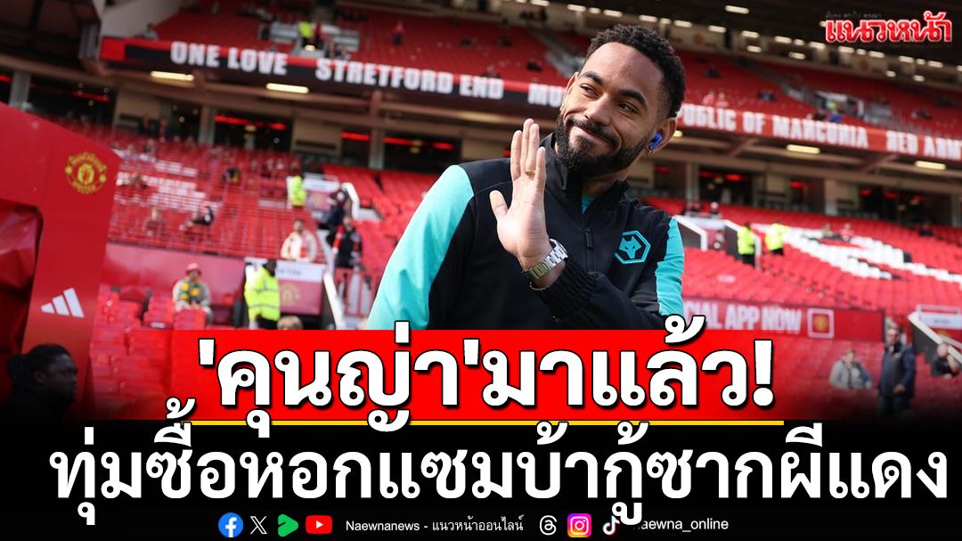 'คุนญ่า'มาแล้ว!ทุ่มซื้อหอกแซมบ้ากู้ซากผีแดง