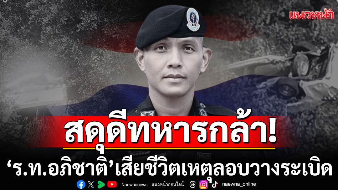 กองทัพภาค 4 สดุดีทหารกล้า ‘ร้อยโท อภิชาติ’ เสียชีวิตจากเหตุลอบวางระเบิด