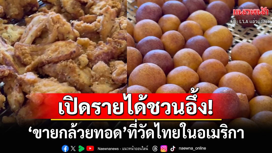 เปิดรายได้ชวนอึ้ง! 'ขายกล้วยทอด'ที่วัดไทยในอเมริกา ชาวเน็ตตาลุกวาวคอมเมนต์สนั่นอยากไปบ้าง