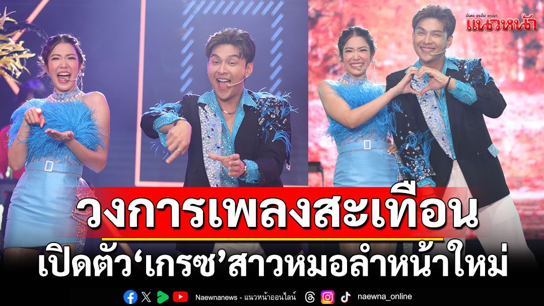 เปิดตัว‘เกรซ’สาวหมอลำหน้าใหม่จับไมค์โชว์ลีลาร้อง-เต้นสะบัดคู่‘โหน’ใน‘โอป้าลำซิ่ง’