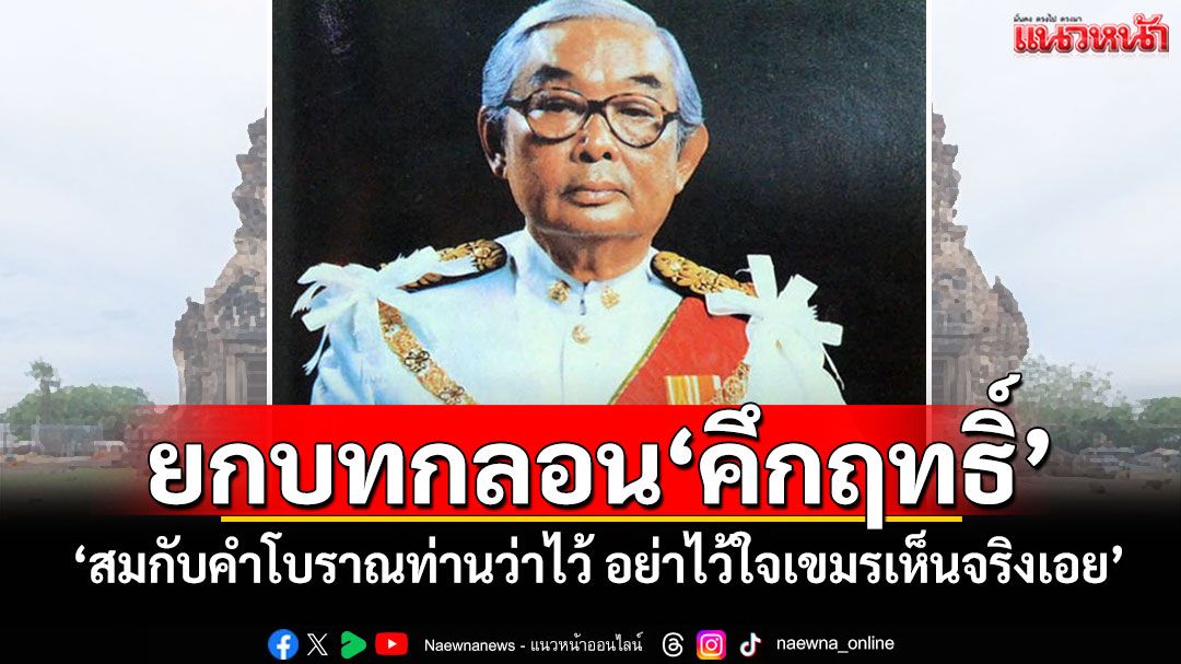 ยกบทกลอน‘คึกฤทธิ์’ ‘สม​กับ​คำ​โบราณ​ท่าน​ว่า​ไว้ อย่า​ไว้ใจ​เขมร​เห็น​จริง​เอย’