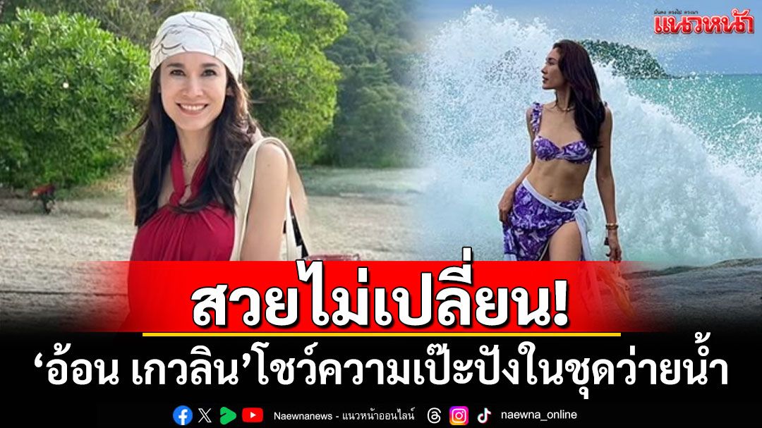 สวยไม่มีเปลี่ยน! 'อ้อน เกวลิน'โชว์ความเป๊ะปังในชุดว่ายน้ำ