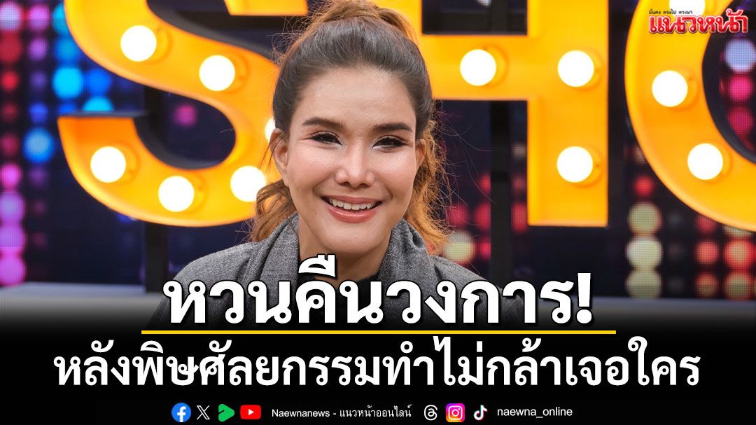 'ต้อม รัชนีกร'หวนคืนวงการ! หลังหายไป 2 ปี พิษศัลยกรรมทำไม่กล้าเจอใคร