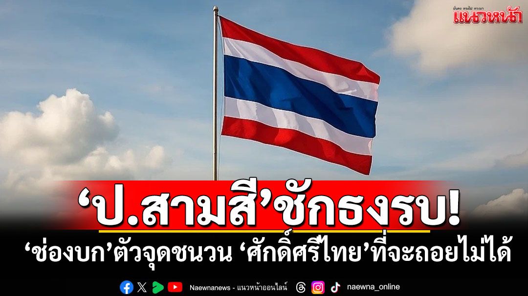 ‘ป.สามสี’ชักธงรบ! ‘ช่องบก’ตัวจุดชนวน ‘ศักดิ์ศรีไทย’ที่จะถอยไม่ได้