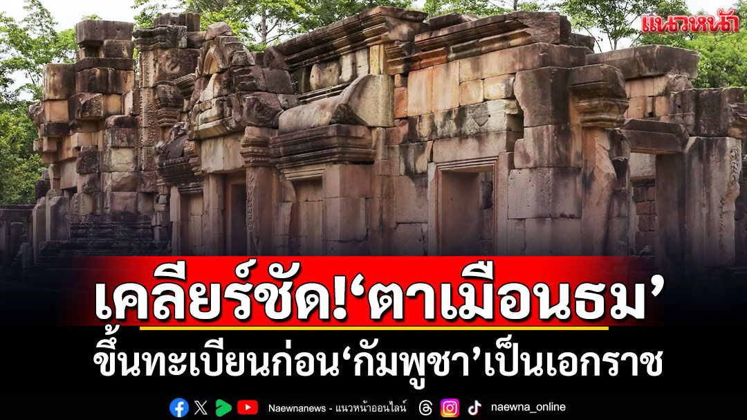 เคลียร์ชัด!!! ‘ตาเมือนธม’ขึ้นทะเบียนก่อน‘กัมพูชา’เป็นเอกราช