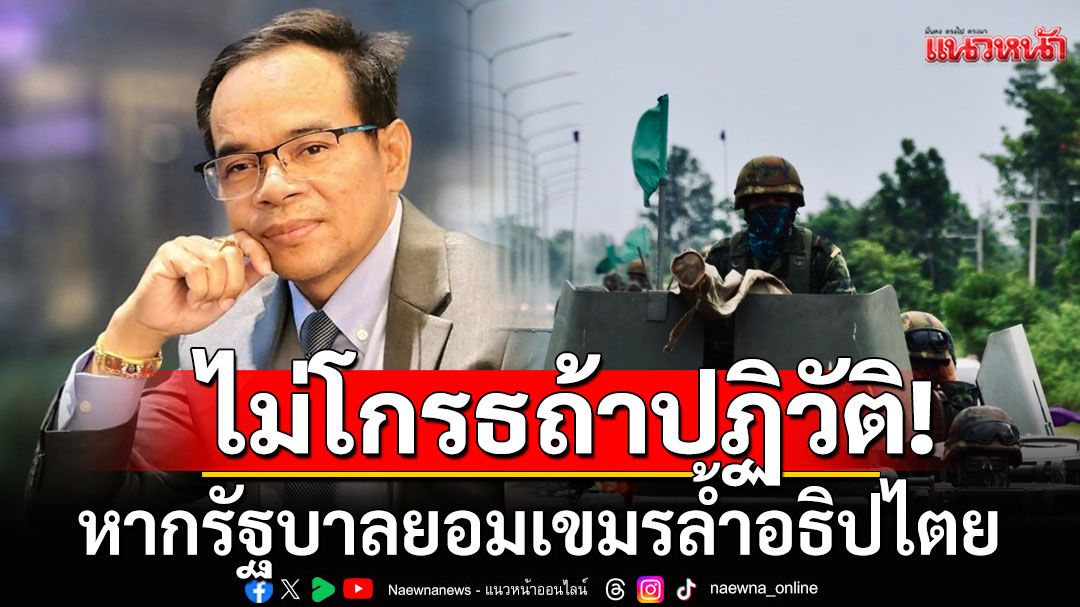 'ทนายเกิดผล'เหน็บแรง! หากรัฐบาลยอมเขมรล้ำอธิปไตย ชี้คนไทยไม่โกรธถ้าปฏิวัติ