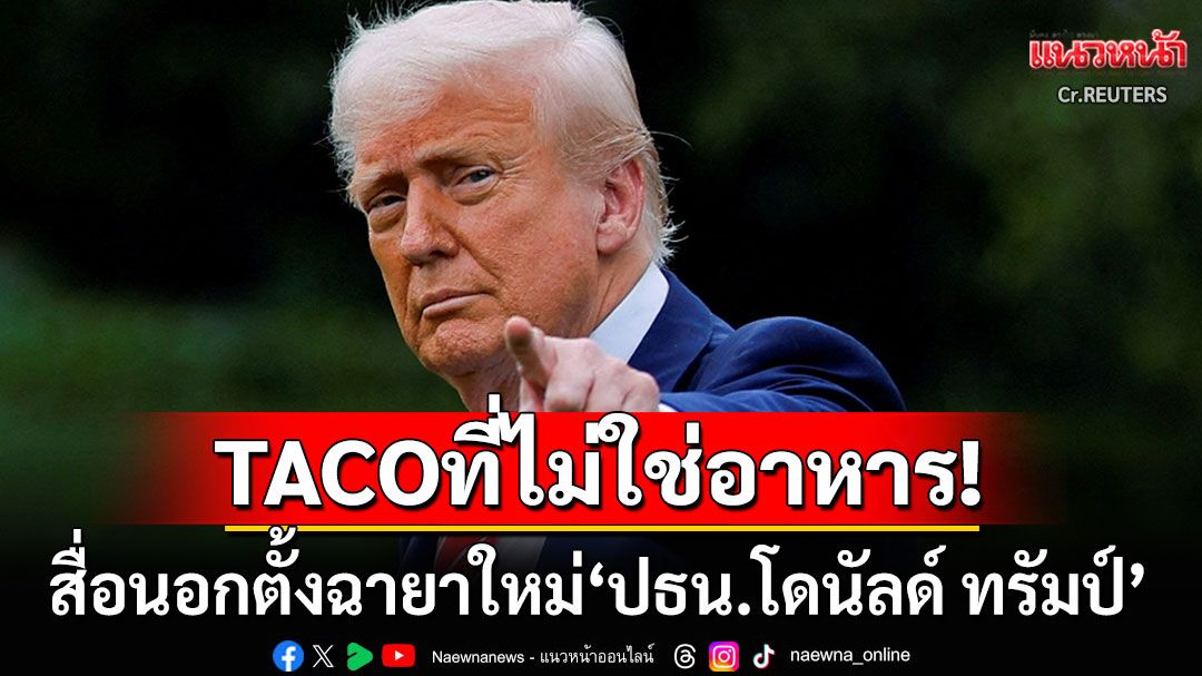 มีมใหม่ว่อน! สื่อนอกตั้งฉายาใหม่'ปธน.ทรัมป์' 'TACO'ที่ไม่ได้แปลว่าอาหาร
