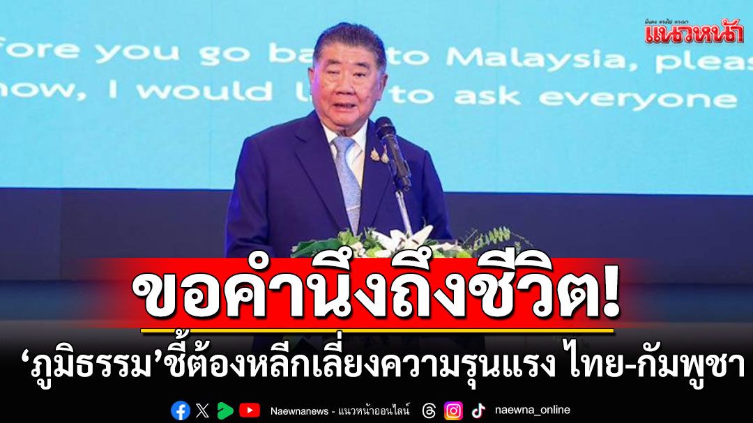 'ภูมิธรรม'​ลั่น​ต้องหลีกเลี่ยงความรุนแรง​ ไทย-กัมพูชา ขอคำนึงถึงชีวิต​-ความสูญเสีย