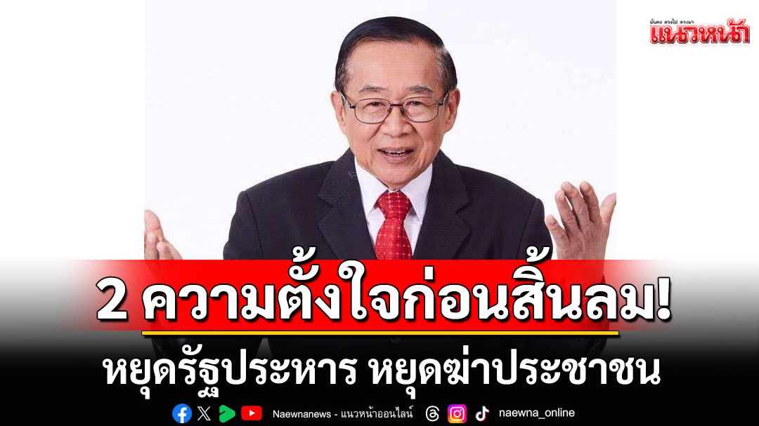 'เหวง'ลั่น 2 ความตั้งใจก่อนสิ้นลม! หยุดรัฐประหาร หยุดฆ่าประชาชน