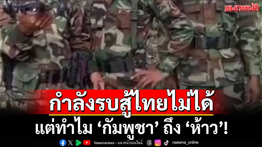 กำลังรบสู้ไทยไม่ได้ แต่ทำไม 'กัมพูชา' ถึง 'ห้าว'!