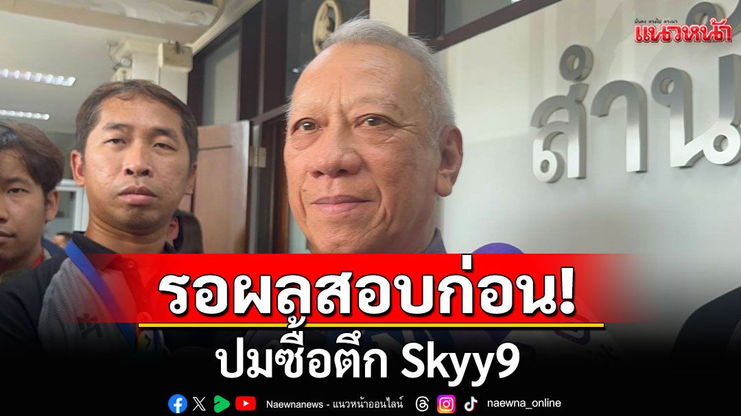 'พิพัฒน์' รอ ผลสอบซื้อตึก Skyy9 จาก มท.1 ก่อนพิจารณาตั้งกก.อีกชุดหา ข้อมูลเพิ่มหรือไม่