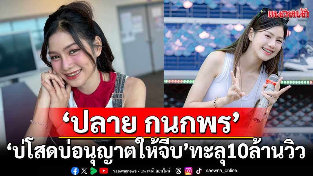 นางปาดตัวจริง 'ปลาย กนกพร'เฮ 'บ่โสดบ่อนุญาตให้จีบ'ทะลุ10ล้านวิวคอมเมนต์ล้นหลาม