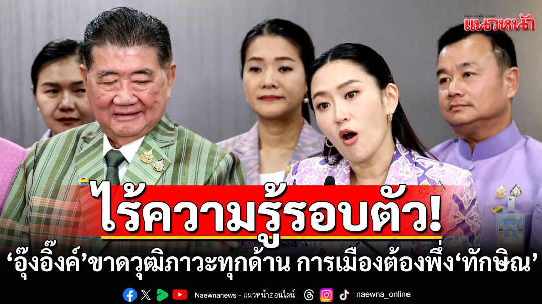 'เทพไท' ซัด 'อุ๊งอิ๊งค์' ขาดวุฒิภาวะทุกด้าน ไร้ความรู้รอบตัว การเมืองต้องพึ่ง'ทักษิณ'