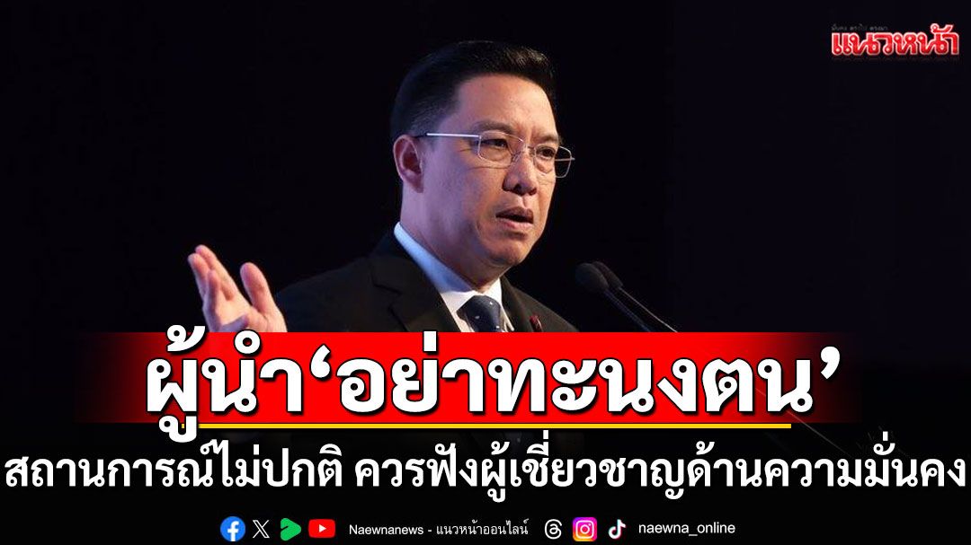 'พุทธิพงษ์'เตือนผู้นำ'อย่าทะนงตน' ชี้สถานการณ์ไม่ปกติ ควรฟังผู้เชี่ยวชาญด้านความมั่นคง