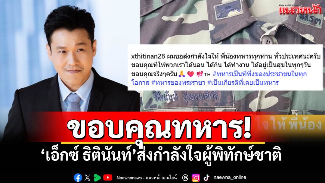 'เอ็กซ์ ธิตินันท์'ซาบซึ้งใจ! ส่งกำลังใจทหารทั่วประเทศ ขอบคุณที่ได้ใช้ชีวิตเป็นสุขทุกวัน