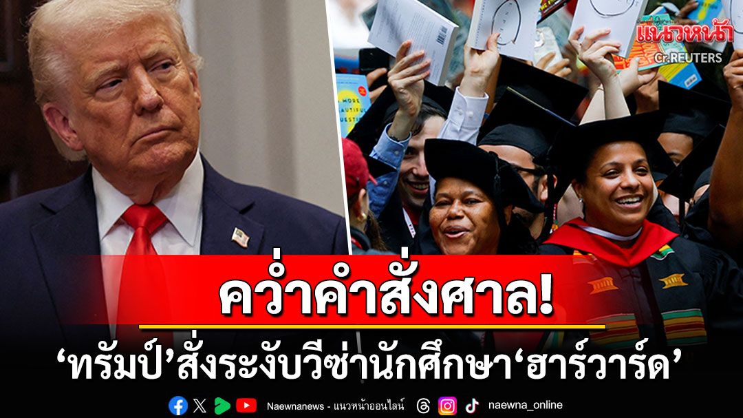'ปธน.ทรัมป์'ไม่สนคำสั่งศาล! ลงนามคำสั่งระงับวีซ่านักศึกษา'ฮาร์วาร์ด'แล้ว