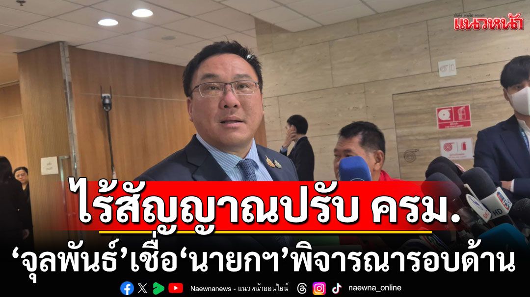 ‘จุลพันธ์’ เผยไร้สัญญาณปรับ ครม. เชื่อ ’นายกฯ‘ พิจารณารอบด้าน เมื่อถึงเวลาเหมาะสม